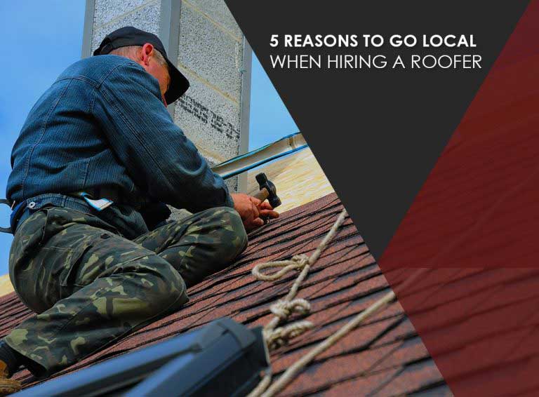 5 Reasons to Go Local When Hiring a Roofer